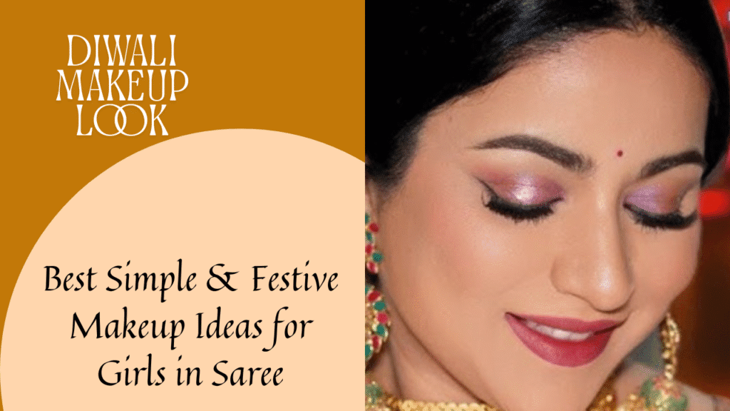 Diwali Makeup Look 2025: Best Simple & Festive Makeup Ideas for Girls in Saree
